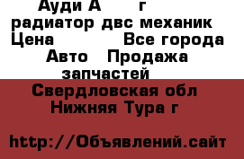 Ауди А4/1995г 1,6 adp радиатор двс механик › Цена ­ 2 500 - Все города Авто » Продажа запчастей   . Свердловская обл.,Нижняя Тура г.